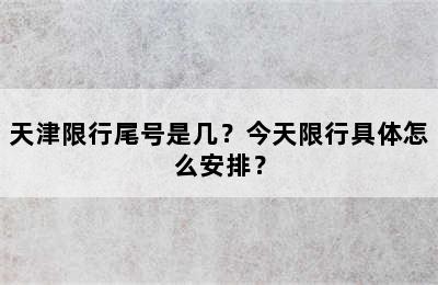 天津限行尾号是几？今天限行具体怎么安排？