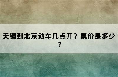 天镇到北京动车几点开？票价是多少？