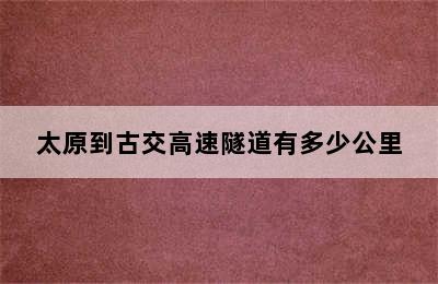 太原到古交高速隧道有多少公里