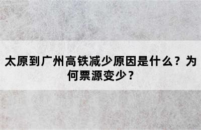 太原到广州高铁减少原因是什么？为何票源变少？