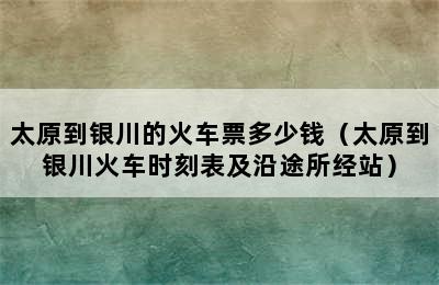 太原到银川的火车票多少钱（太原到银川火车时刻表及沿途所经站）