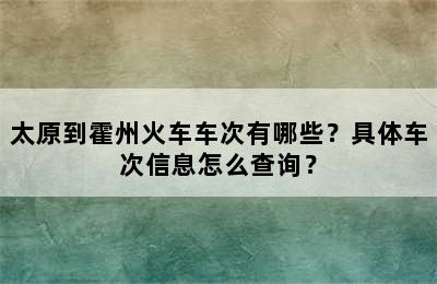 太原到霍州火车车次有哪些？具体车次信息怎么查询？