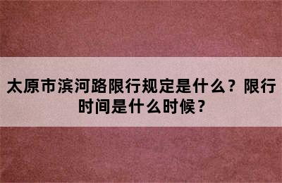 太原市滨河路限行规定是什么？限行时间是什么时候？