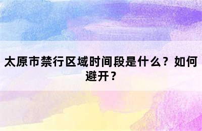 太原市禁行区域时间段是什么？如何避开？