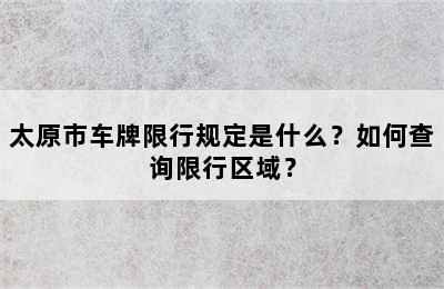 太原市车牌限行规定是什么？如何查询限行区域？