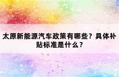 太原新能源汽车政策有哪些？具体补贴标准是什么？