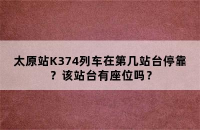 太原站K374列车在第几站台停靠？该站台有座位吗？