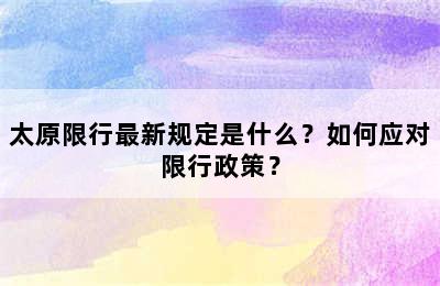 太原限行最新规定是什么？如何应对限行政策？
