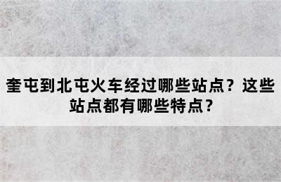 奎屯到北屯火车经过哪些站点？这些站点都有哪些特点？
