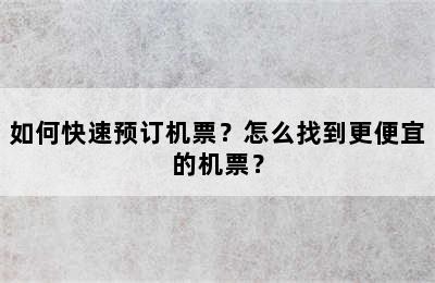 如何快速预订机票？怎么找到更便宜的机票？