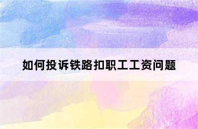 如何投诉铁路扣职工工资问题