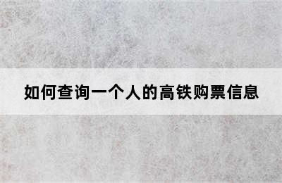 如何查询一个人的高铁购票信息