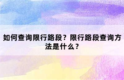 如何查询限行路段？限行路段查询方法是什么？