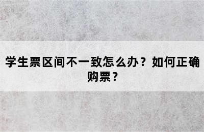 学生票区间不一致怎么办？如何正确购票？
