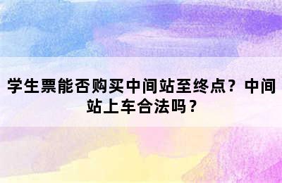 学生票能否购买中间站至终点？中间站上车合法吗？