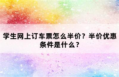 学生网上订车票怎么半价？半价优惠条件是什么？