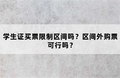 学生证买票限制区间吗？区间外购票可行吗？