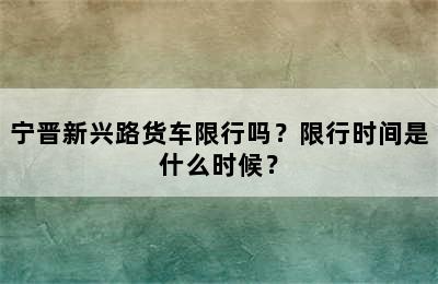 宁晋新兴路货车限行吗？限行时间是什么时候？