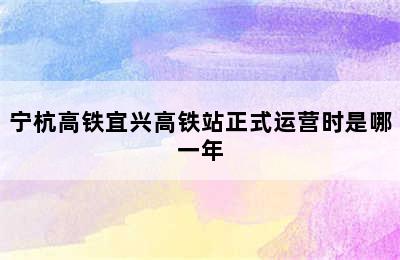 宁杭高铁宜兴高铁站正式运营时是哪一年