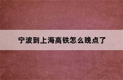 宁波到上海高铁怎么晚点了