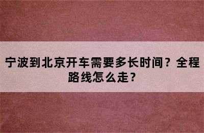 宁波到北京开车需要多长时间？全程路线怎么走？