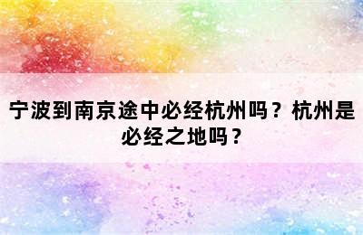 宁波到南京途中必经杭州吗？杭州是必经之地吗？
