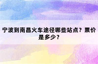 宁波到南昌火车途径哪些站点？票价是多少？