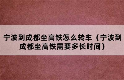 宁波到成都坐高铁怎么转车（宁波到成都坐高铁需要多长时间）