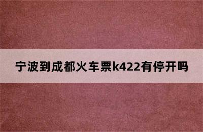 宁波到成都火车票k422有停开吗