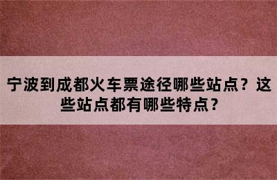 宁波到成都火车票途径哪些站点？这些站点都有哪些特点？