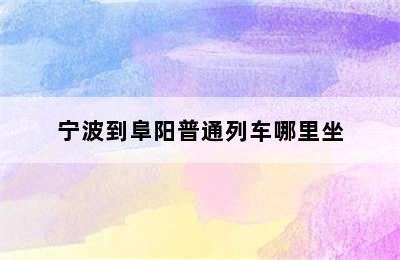 宁波到阜阳普通列车哪里坐