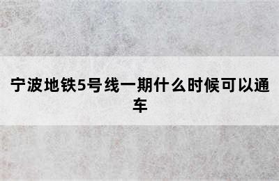 宁波地铁5号线一期什么时候可以通车