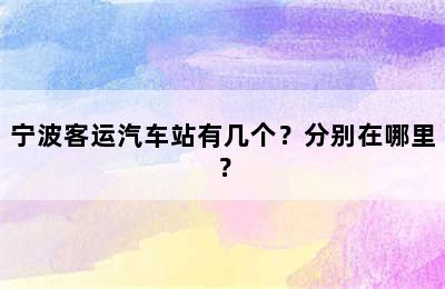 宁波客运汽车站有几个？分别在哪里？