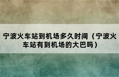 宁波火车站到机场多久时间（宁波火车站有到机场的大巴吗）