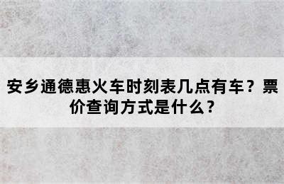 安乡通德惠火车时刻表几点有车？票价查询方式是什么？