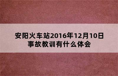 安阳火车站2016年12月10日事故教训有什么体会