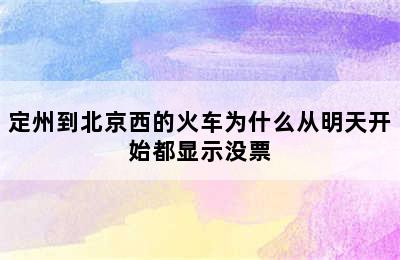 定州到北京西的火车为什么从明天开始都显示没票