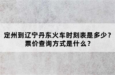 定州到辽宁丹东火车时刻表是多少？票价查询方式是什么？