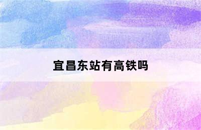 宜昌东站有高铁吗