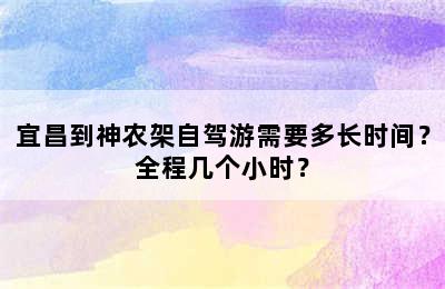 宜昌到神农架自驾游需要多长时间？全程几个小时？