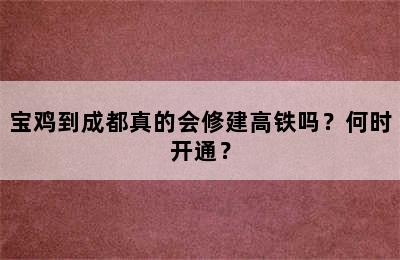 宝鸡到成都真的会修建高铁吗？何时开通？