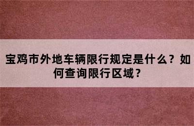 宝鸡市外地车辆限行规定是什么？如何查询限行区域？