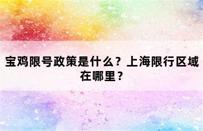 宝鸡限号政策是什么？上海限行区域在哪里？