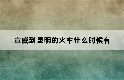 宣威到昆明的火车什么时候有