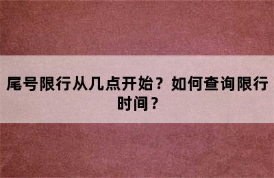 尾号限行从几点开始？如何查询限行时间？