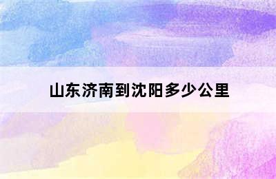 山东济南到沈阳多少公里