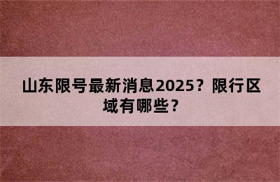 山东限号最新消息2025？限行区域有哪些？