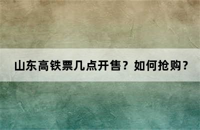 山东高铁票几点开售？如何抢购？