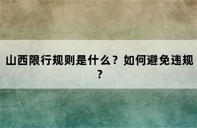 山西限行规则是什么？如何避免违规？