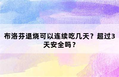 布洛芬退烧可以连续吃几天？超过3天安全吗？